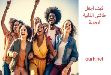 كيف اجعل طاقتي الذاتية ايجابية